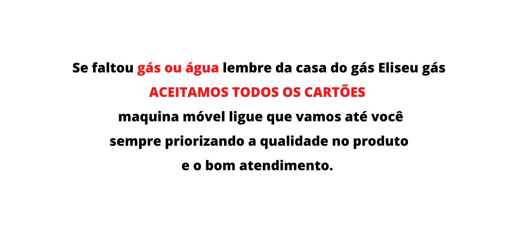 Se faltou gás ou água lembre da casa do gás Eliseu gás ACEITAMOS TODOS OS CARTÕES maquina móvel ligue que vamos até você sempre priorizando a qualidade no produto e o bom atendimento