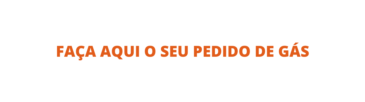 FAÇA AQUI O SEU PEDIDO DE GÁS